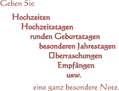 Geben Sie Hochzeiten, Hochzeitstagen, runden Geburtstagen, besonderen Jahrestagen, Überraschungen, Empfängen usw. eine ganz besondere Note.