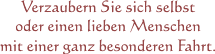 Verzaubern Sie sich selbst oder einen lieben Menschen mit einer ganz besonderen Fahrt.